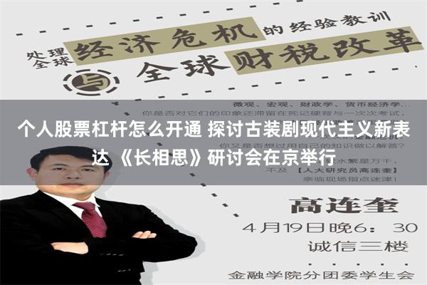 个人股票杠杆怎么开通 探讨古装剧现代主义新表达 《长相思》研讨会在京举行