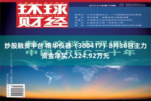 炒股融资平台 南华仪器（300417）8月30日主力资金净买入224.92万元