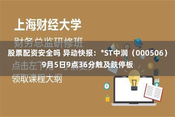 股票配资安全吗 异动快报：*ST中润（000506）9月5日9点36分触及跌停板