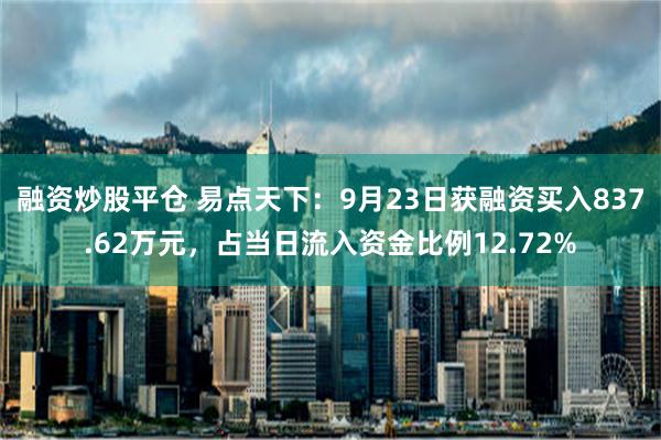 融资炒股平仓 易点天下：9月23日获融资买入837.62万元，占当日流入资金比例12.72%