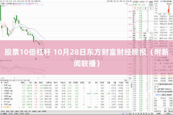 股票10倍杠杆 10月28日东方财富财经晚报（附新闻联播）